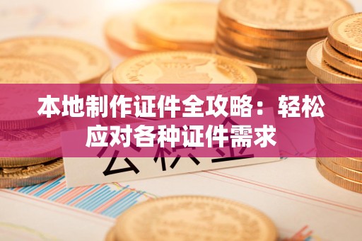 余江本地制作证件全攻略:轻松应对各种证件需求 余江本地制作证件全攻略:轻松应对各种证件需求